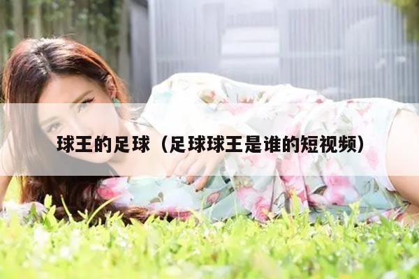 球王的足球（足球球王是谁的短视频）