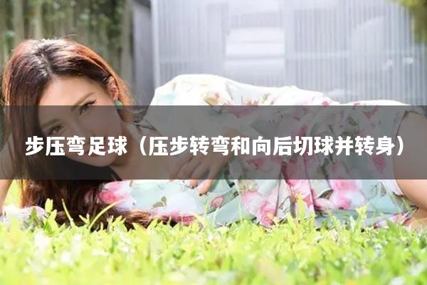 步压弯足球（压步转弯和向后切球并转身）
