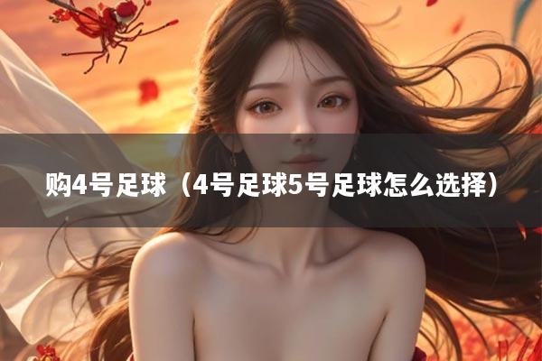 购4号足球（4号足球5号足球怎么选择）