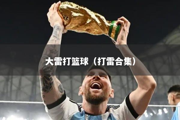 大雷打篮球（打雷合集）