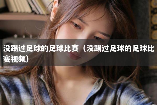 没踢过足球的足球比赛(没踢过足球的足球比赛视频)
